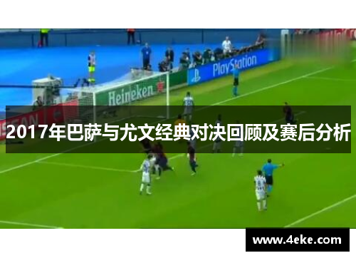 2017年巴萨与尤文经典对决回顾及赛后分析
