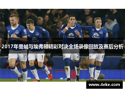 2017年曼城与埃弗顿精彩对决全场录像回放及赛后分析