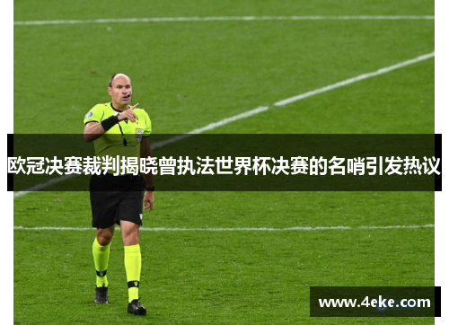 欧冠决赛裁判揭晓曾执法世界杯决赛的名哨引发热议 欧冠决赛裁判揭晓曾执法世界杯决赛的名哨引发热议