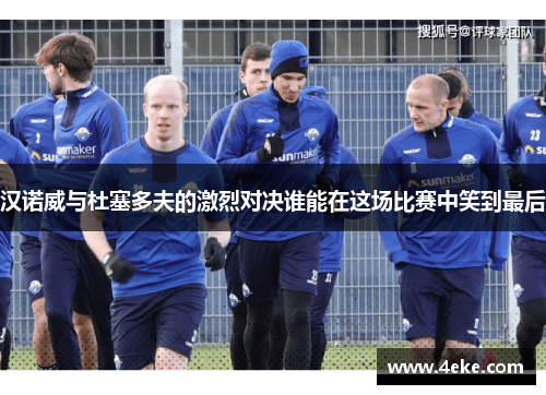 汉诺威与杜塞多夫的激烈对决谁能在这场比赛中笑到最后