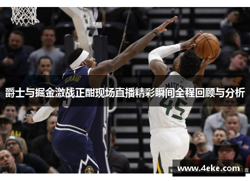 爵士与掘金激战正酣现场直播精彩瞬间全程回顾与分析