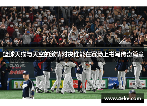 篮球天猫与天空的激情对决谁能在赛场上书写传奇篇章