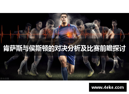 肯萨斯与侯斯顿的对决分析及比赛前瞻探讨